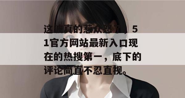 这波真的惹众怒了,51官方网站最新入口现在的热搜第一,底下的评论简直不忍直视。 这波真的惹众怒了,51官方网站最新入口现在的热搜第一,底下的评论简直不忍直视。